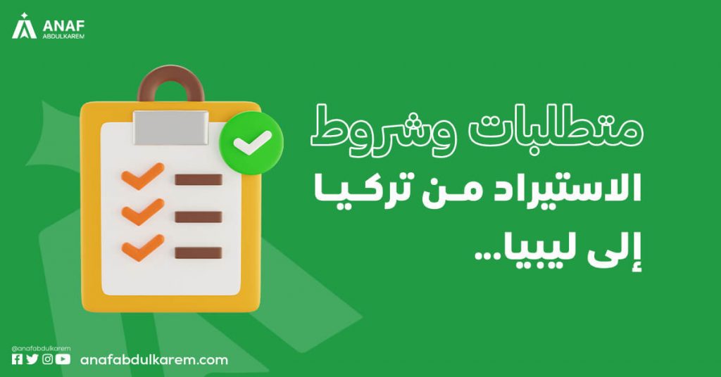 متطلبات وشروط الاستيراد من تركيا إلى ليبيا