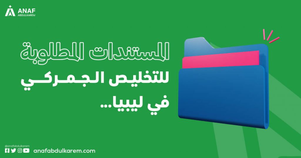 المستندات المطلوبة للتخليص الجمركي في ليبيا